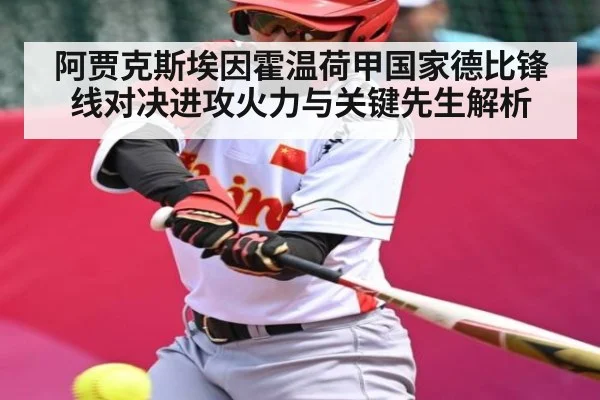阿贾克斯埃因霍温荷甲国家德比锋线对决进攻火力与关键先生解析